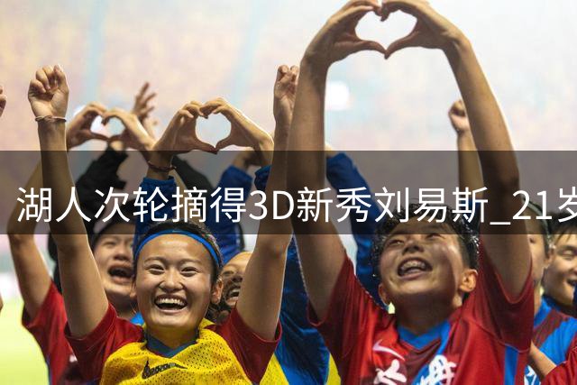 湖人次轮摘得3D新秀刘易斯 21岁锋线投射手感柔和